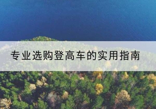定安电动登高车厂家推荐-专业选购登高车的实用指南