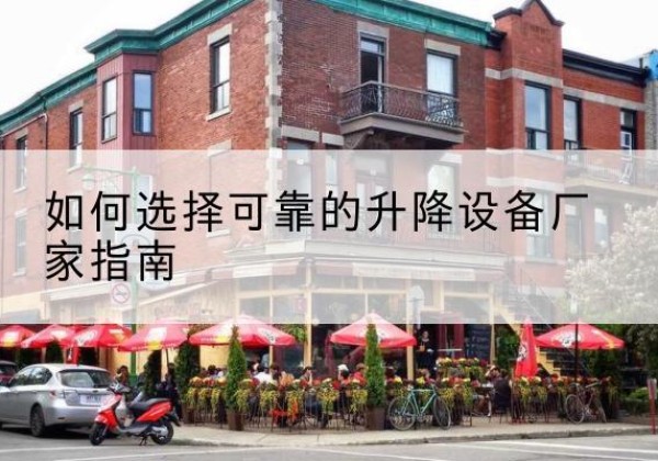 定安电动升降机厂家-如何选择可靠的升降设备厂家指南